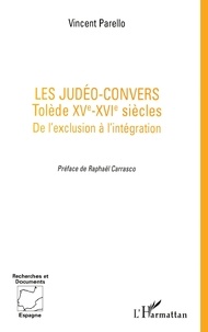 Vincent Parello - Les judéo-convers - Tolède, XVe-XVIe siècles, de l'exclusion à l'intégration.