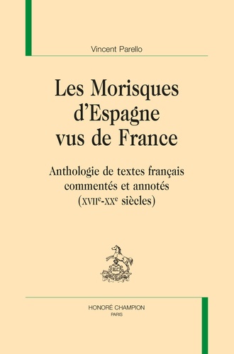 Les Morisques d'Espagne vus de France. Anthologie de textes français commentés et annotés (XVIIe-XXe siècles)