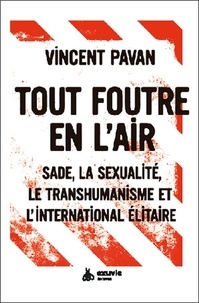 Vincent Pavan - Tout foutre en l'air - Sade, la sexualité, le transhumanisme et l'international élitaire.