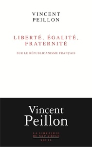 Vincent Peillon - Liberté, égalité, fraternité - Sur le républicanisme français.