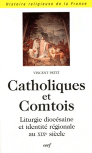 Vincent Petit - Catholique et comtois - Liturgie diocésaine et identité régionale au XIXe siècle.