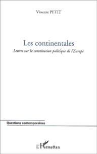 Les Continentales. Lettres Sur La Constitution Politique De L'Europe