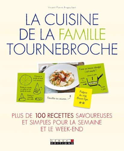 Vincent-Pierre Angouillant - La cuisine de la famille Tournebroche - Plus de 100 recettes savoureuses et simples pour la semaine et le week-end.