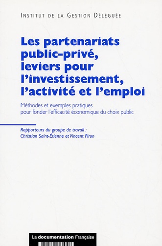 Vincent Piron et  Institut de Gestion Déléguée - Les partenariats public-privé, leviers pour l'investissement, l'activité et l'emploi - Méthodes et exemples pratiques pour fonder l'efficacité économique du choix public.