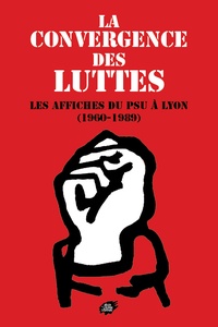 Vincent Porhel et Mimmo Pucciarelli - La convergence des luttes - Les affiches du PSU à Lyon (1960-1989).
