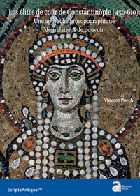 Vincent Puech - Les élites de cour de Constantinople (450-610) - Une approche prosopographique des relations de pouvoir.