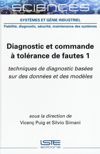 Vincent Puig et Silvio Simani - Diagnostic et commande à tolérance de fautes - Volume 1, Techniques de diagnostic basées sur des données et des modèles.