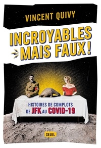 Vincent Quivy - Incroyables... mais faux ! - Histoires de complots de JFK au Covid-19.