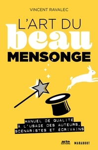 Vincent Ravalec - L'art du beau mensonge - Manuel de qualité à l'usage des auteurs, scénaristes et écrivains.