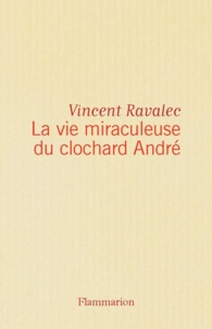 Vincent Ravalec - La Vie miraculeuse du clochard André.