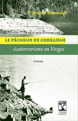 Vincent Renauld - Le pêcheur de Corégone - Ecoterrorisme en Vosges.