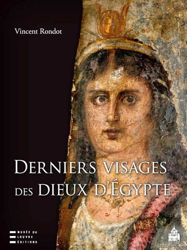 Vincent Rondot - Derniers visages des dieux dEgypte - Iconographies, panthéons et cultes dans le Fayoum hellénisé des IIe-IIIe siècles de notre ère.