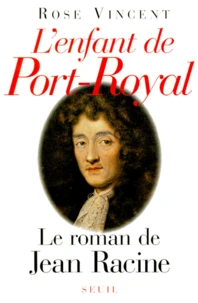 L'Enfant De Port-Royal. Le Roman De Jean Racine