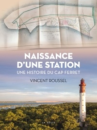 Vincent Roussel - Naissance d'une station - Une histoire du Cap Ferret.