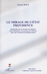 Vincent Roux - Le mirage de l'Etat providence - Recherches sur les lacunes des théories interventionnistes du partage des richesses dans une économie de propriété privée.