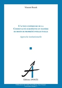 Vincent Ruzek - L'action extérieure de la Communauté européenne en matière de droits de propriété intellectuelle - Approche institutionnelle.