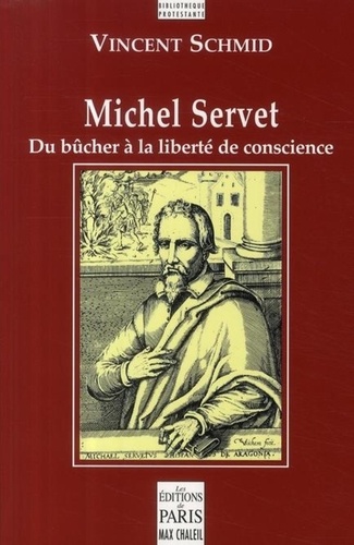 Vincent Schmid - Michel Servet - Du bûcher à la liberté de conscience.