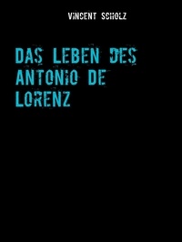 Vincent Scholz - Das Leben des Antonio De Lorenz.