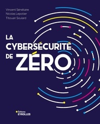 Vincent Sénétaire et Nicolas Lepotier - La cybersécurité de zéro.