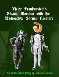 Victor Frankenstein's Steamy Morning with the Radioactive Shrimp Creature
