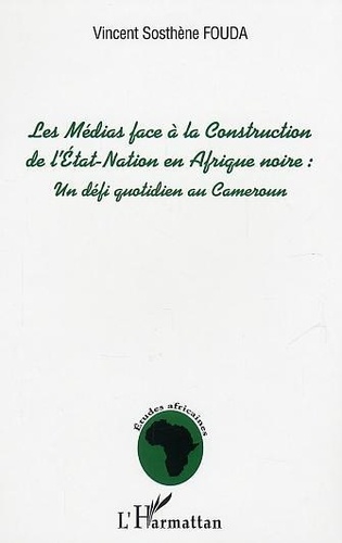 Vincent-Sosthène Fouda - Les médias face à la construction de l'Etat-Nation en Afrique noire :  défi au quotidien pour le Cameroun 1.