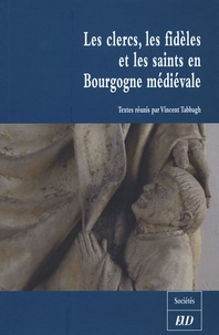 Vincent Tabbagh et  Collectif - Les clercs, les fidèles et les saints en Bourgogne médiévale (XIe-XVe siècles).