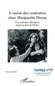 Vincent Tasselli - L'union des contraires chez Marguerite Duras - Une tentative désespérée jusqu'au bout de l'échec.
