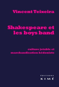 Vincent Teixeira - Shakespeare et les boys band - Culture jetable et marchandisation hédoniste.