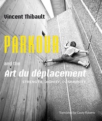Vincent Thibault et Casey Roberts - Parkour and the Art du déplacement - Strength, Dignity, Community.