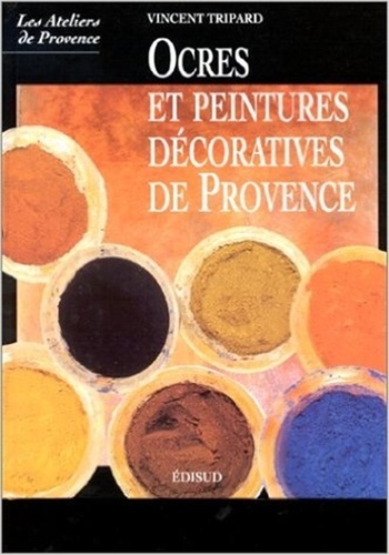 Vincent Tripard - Ocres Et Peintures Decoratives De Provence.