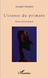 Vincent Trovato - L'ironie du primate - Essais philosophiques.