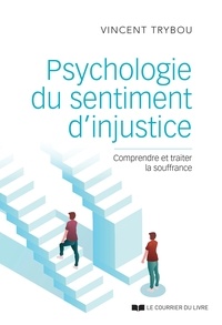 Vincent Trybou - Psychologie du sentiment d'injustice - Comprendre et traiter la souffrance.