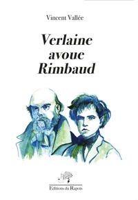Vincent Vallée - Verlaine avoue Rimbaud.