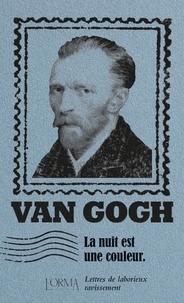 Vincent Van Gogh - La nuit est une couleur - Lettres de laborieux ravissement.