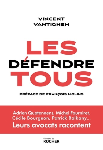 Les défendre tous. Adrien Quatennens, Michel Fourniret, Cécile Bourgeon, Patrick Balkany... Leurs avocats racontent