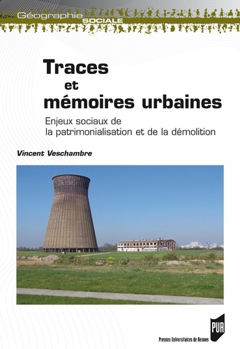 Vincent Veschambre - Traces et mémoires urbaines - Enjeux sociaux de la patrimonialisation et de la démolition.