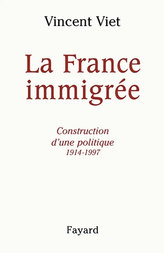 La France immigrée. Construction d'une politique 1914-1997