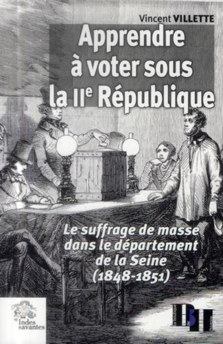 Vincent Villette - Apprendre à voter sous la IIe République - Le suffrage de masse dans le département de la Seine (1848-1851).