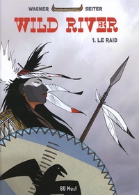 Vincent Wagner et Roger Seiter - Wild River Tome 1 : Le raid.