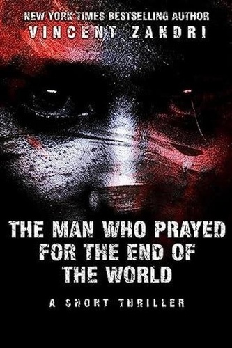  Vincent Zandri - The Man Who Prayed for the End of the World - A Short Thriller.