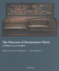 Vincenzo Borghetti et Tim Shephard - The Museum of Renaissance Music - A History in 100 Exhibits.