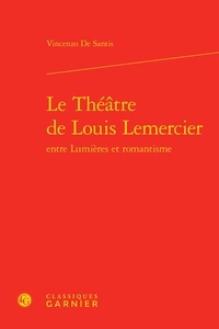Vincenzo De Santis - Le théâtre de Louis Lemercier entre lumières et romantisme.
