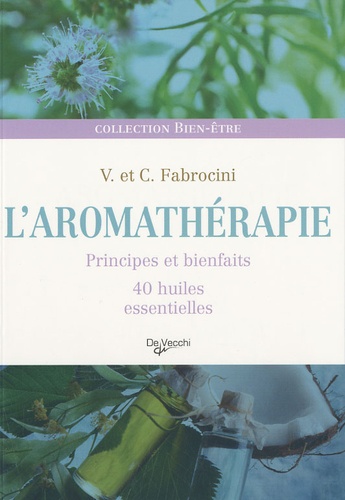 Vincenzo Fabrocini et Chiara Fabrocini - L'aromathérapie - Principes et bienfaits, 40 huiles essentielles.