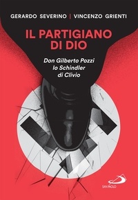 Vincenzo Grienti et Gerardo Severino - Il partigiano di Dio - Don Gilberto Pozzi lo Schindler di Clivio.