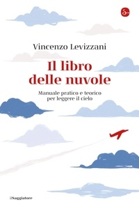 Vincenzo Levizzani - Il libro delle nuvole - Manuale pratico e teorico per leggere il cielo.