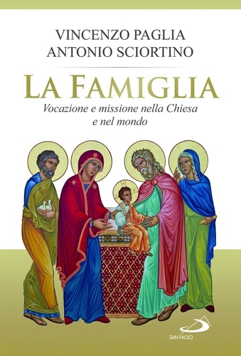 Vincenzo Paglia et Antonio Sciortino - La famiglia. Vocazione e missione nella Chiesa e nel mondo.