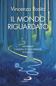 Vincenzo Rosito - Il mondo riguardato - Movimenti e modelli di conversione ecologica.