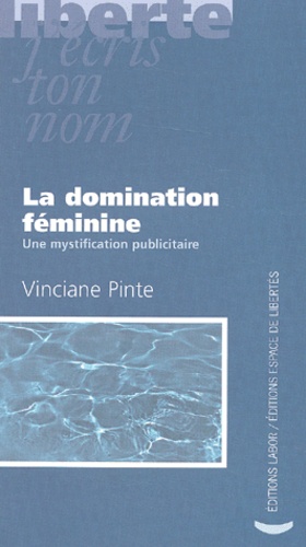 Vinciane Pinte - La domination féminine - Une mystification publicitaire.