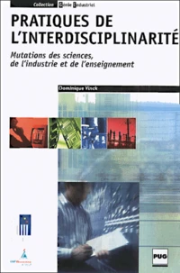 Pratiques De L'Interdisciplinarite. Mutations Des Sciences, De L'Industrie Et De L'Enseignement