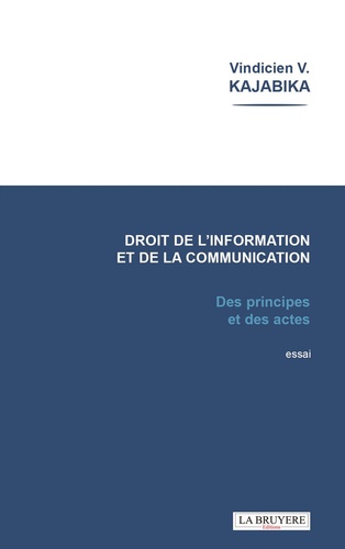 Vindicien Kajabika - Le droit de l'information et de la communication - Des principes et des actes.